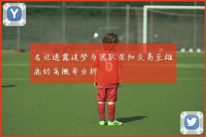 名记透露追梦与团队深知交易至雄鹿的高概率分析