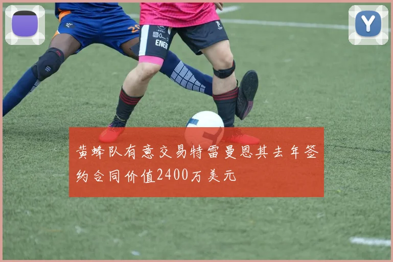 黄蜂队有意交易特雷曼恩其去年签约合同价值2400万美元